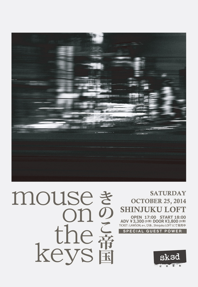 SKSD / 2014.10.25 / SHINJUKU LOFT / OPEN 17:00 / START 18:00 / ADV 3,300 / DOOR 3,800 /DRINK NOT INCLUDED / ACT. / mouse on the keys / きのこ帝国